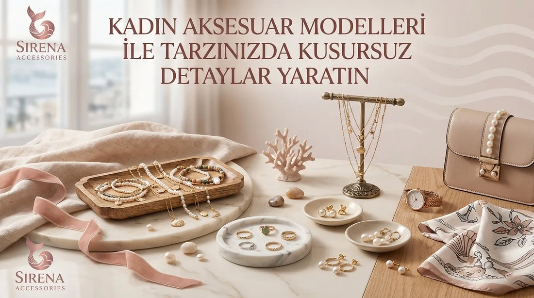 Kadın Aksesuar Modelleri ile Tarzınızda Kusursuz Detaylar Yaratın